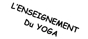 L’ENSEIGNEMENT
Du YOGA
